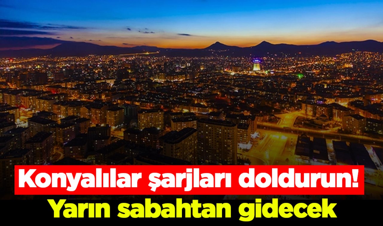 Konyalılar şarjları doldurun! Yarın sabahtan gidecek