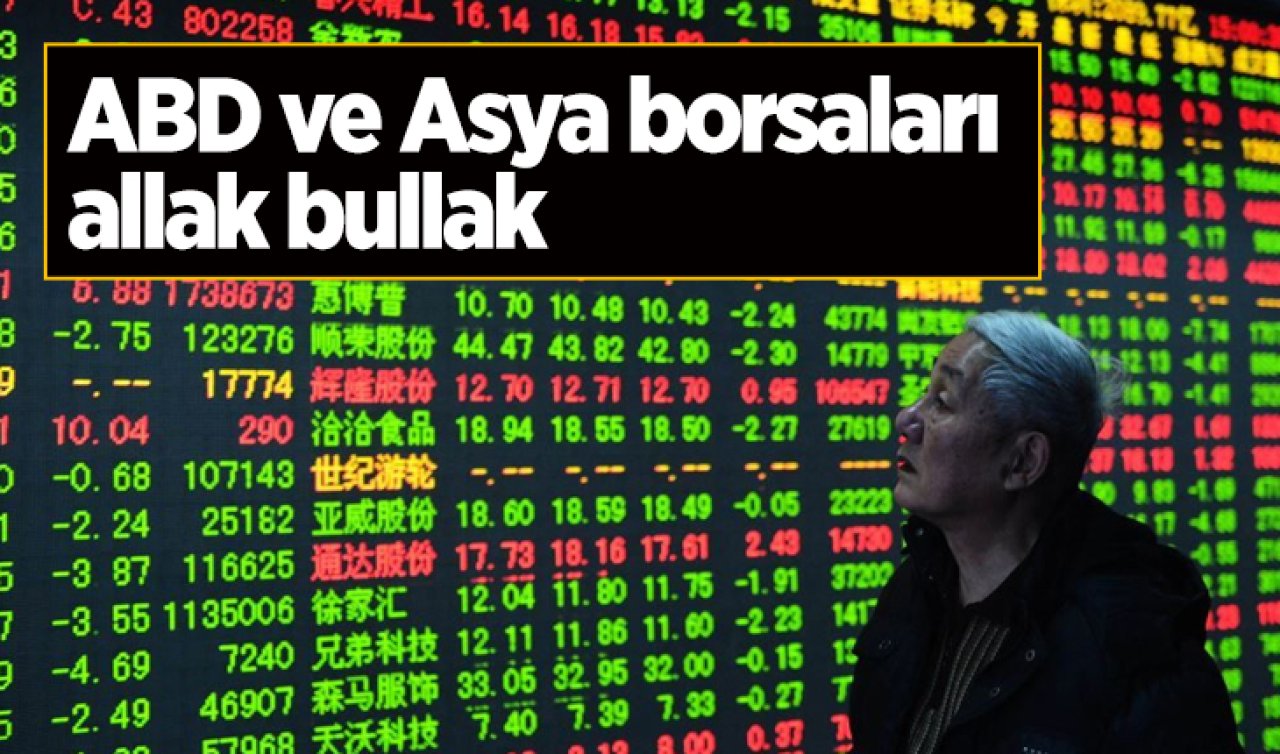 ABD ve Asya borsaları allak bullak
