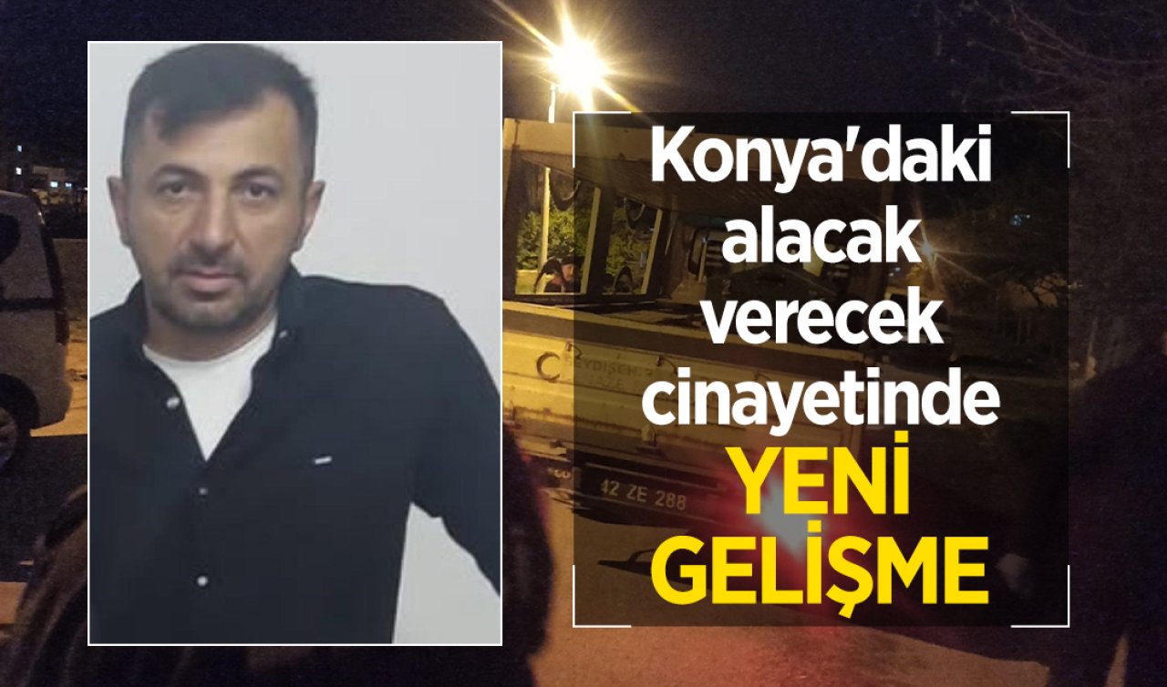 Konya’daki alacak verecek cinayetinde YENİ GELİŞME 