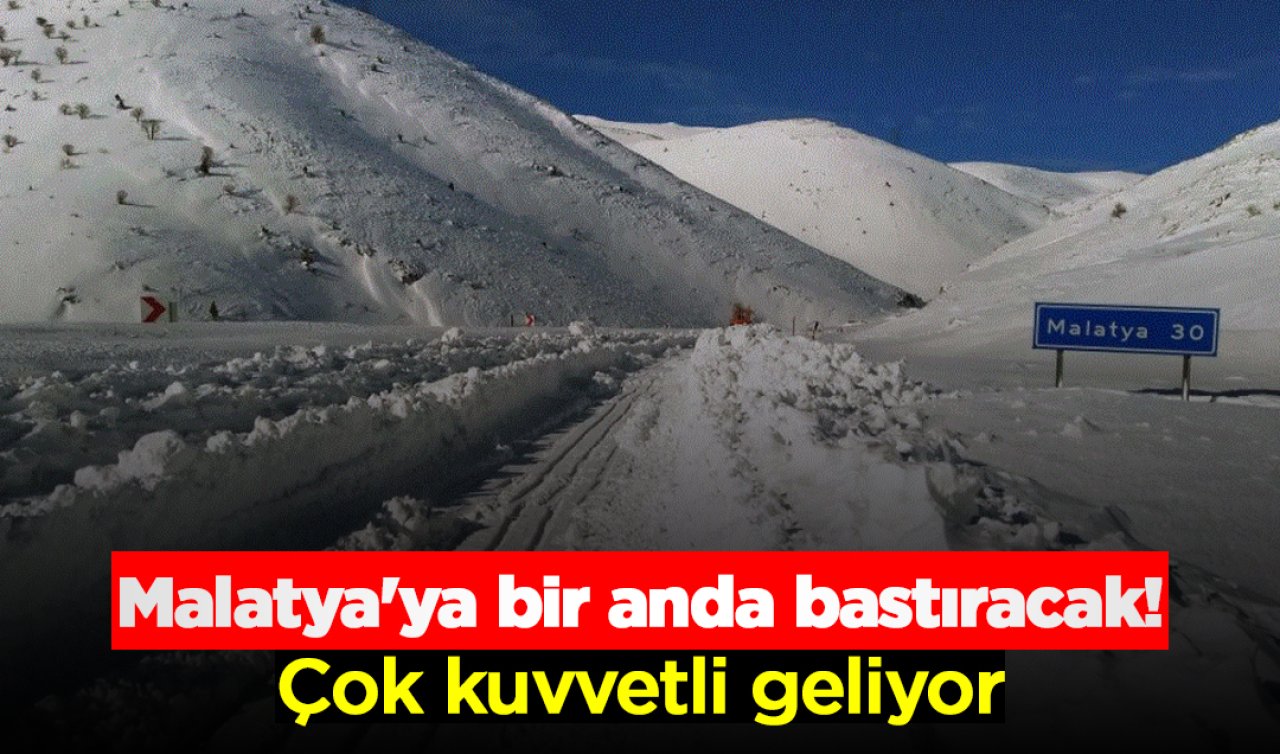 Malatya’ya bir anda bastıracak! Çok kuvvetli geliyor