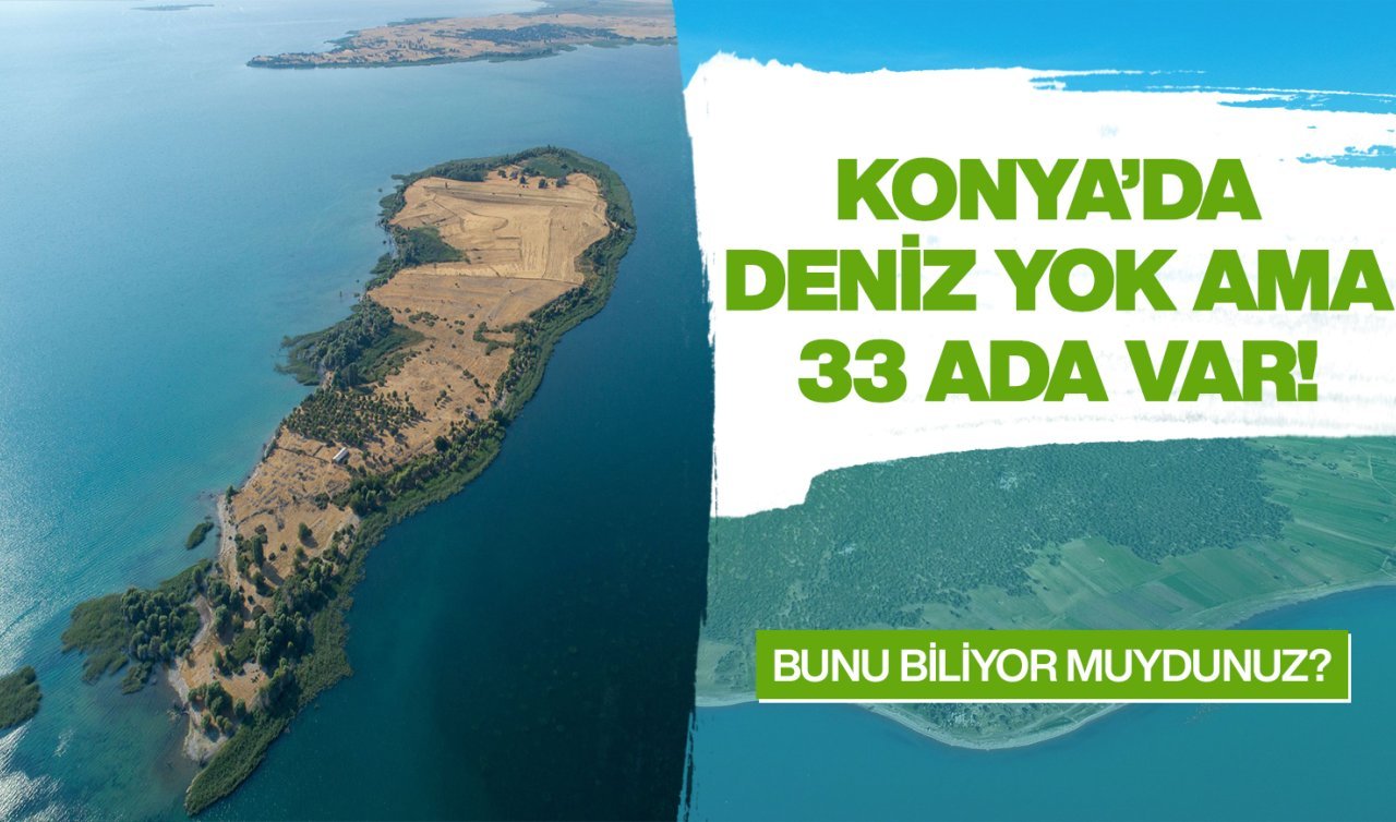 Denizi olmayan Konya’nın 33 tane adası var! Abartı değil gerçek