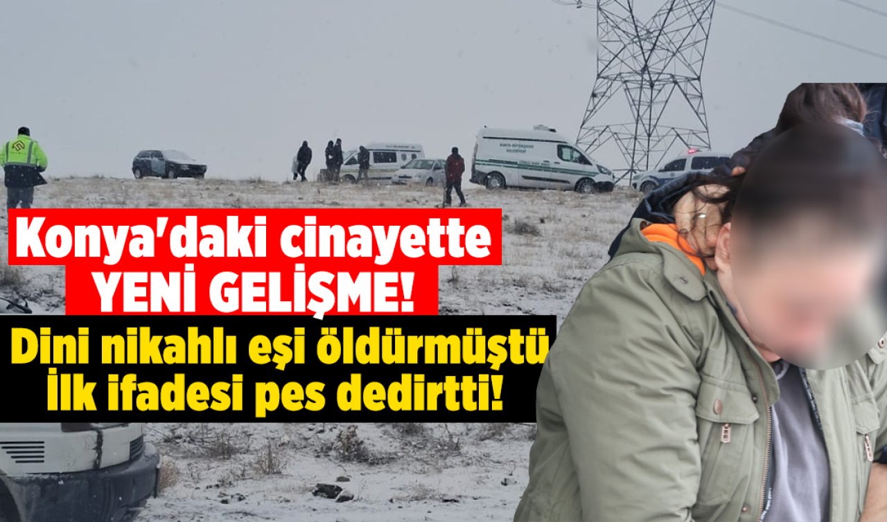 Konya’daki cinayette YENİ GELİŞME! Dini nikahlı eşi öldürmüştü: İlk ifadesi pes dedirtti! 