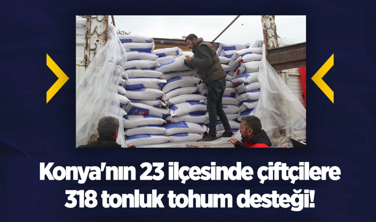 Konya’nın 23 ilçesinde çiftçilere 318 tonluk tohum desteği! 