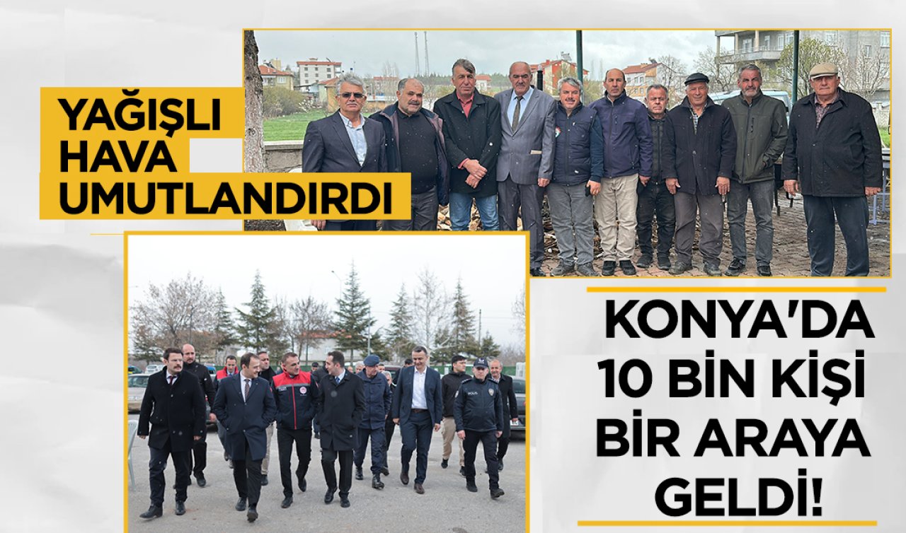 Konya’da 10 bin kişi bir araya geldi! Yağışlı hava umutlandırdı