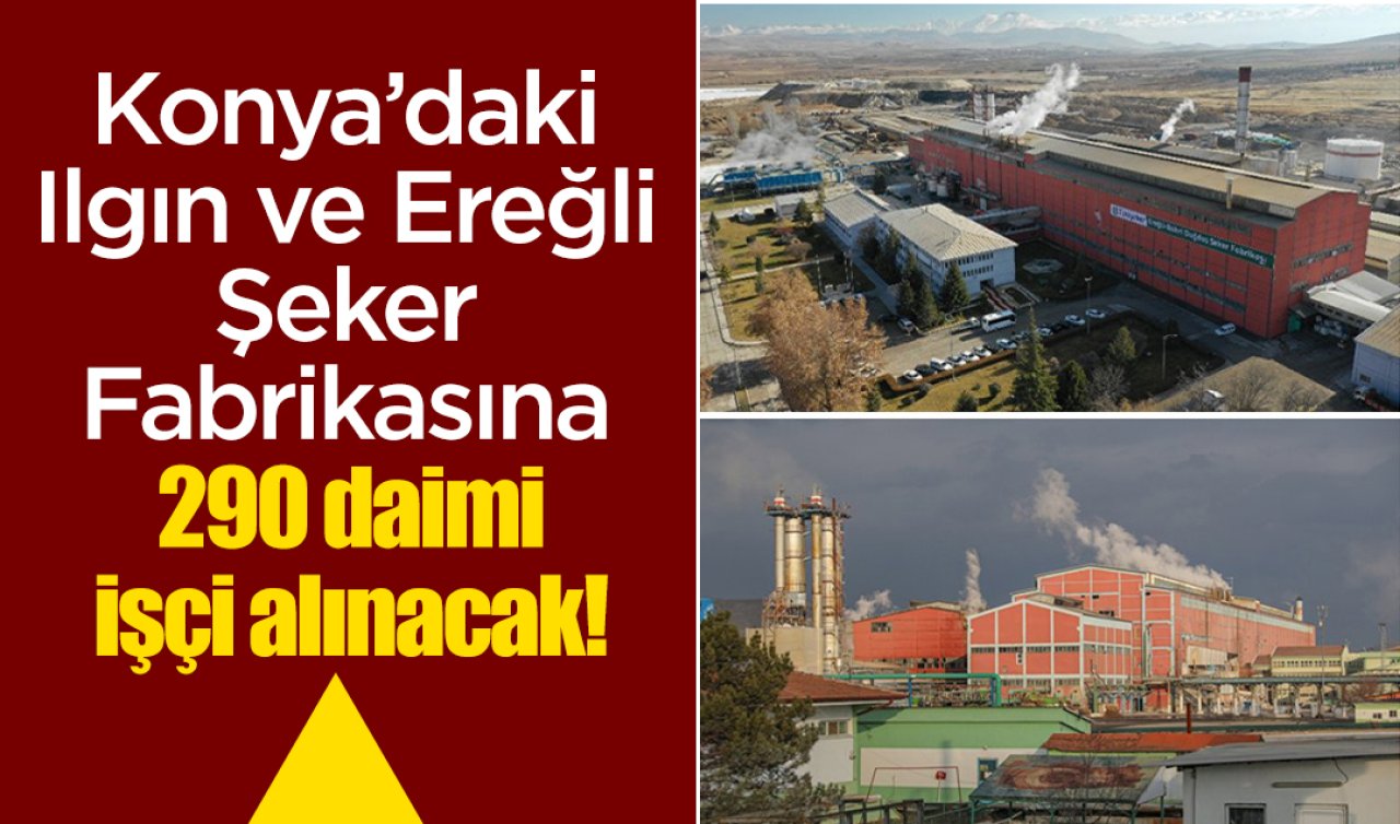 Konya’daki Ilgın ve Ereğli Şeker Fabrikasına 290 daimi işçi alınacak! 