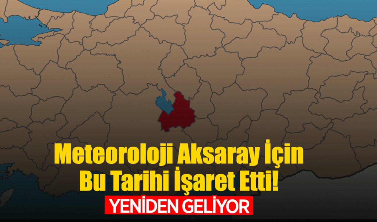 Meteoroloji Aksaray İçin Bu Tarihi İşaret Etti! Yeniden Geliyor 