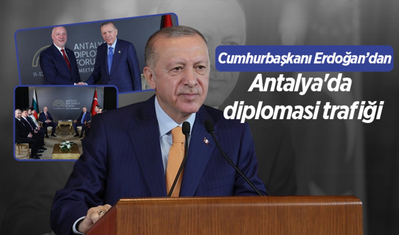  Cumhurbaşkanı Erdoğan’dan Antalya’da diplomasi trafiği