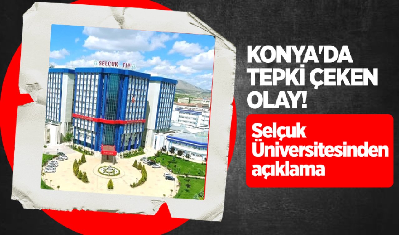  Konya’da tepki çeken olay! Selçuk Üniversitesinden açıklama 