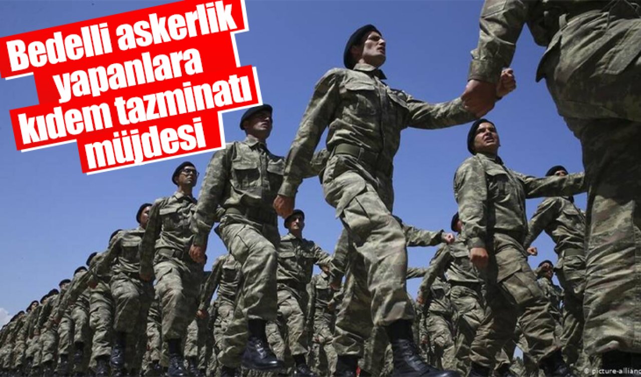 Bedelli askerlik yapanlara kıdem tazminatı müjdesi