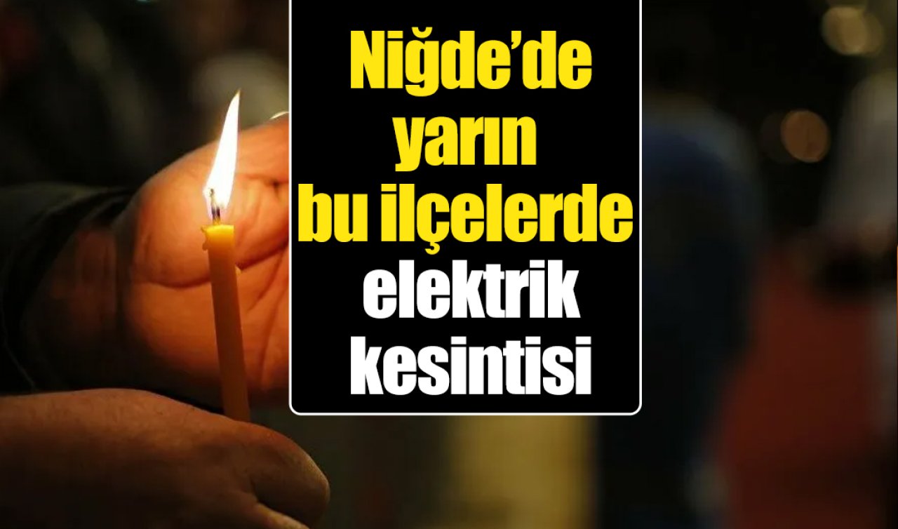 Niğde’de yarın bu mahallelerde elektrik kesintisi