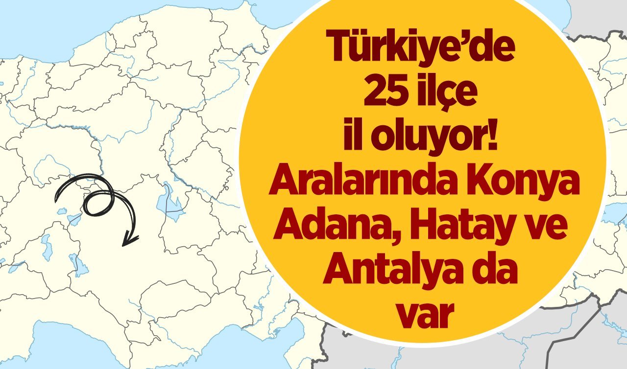 Haritadan 25 ilçe seçildi! Aralarında Konya, Adana, Hatay ve Antalya da var