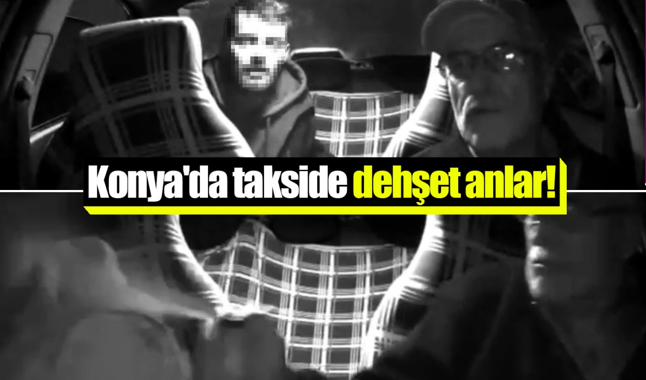 Konya’da takside dehşet anlar! Taksici böyle kurtuldu