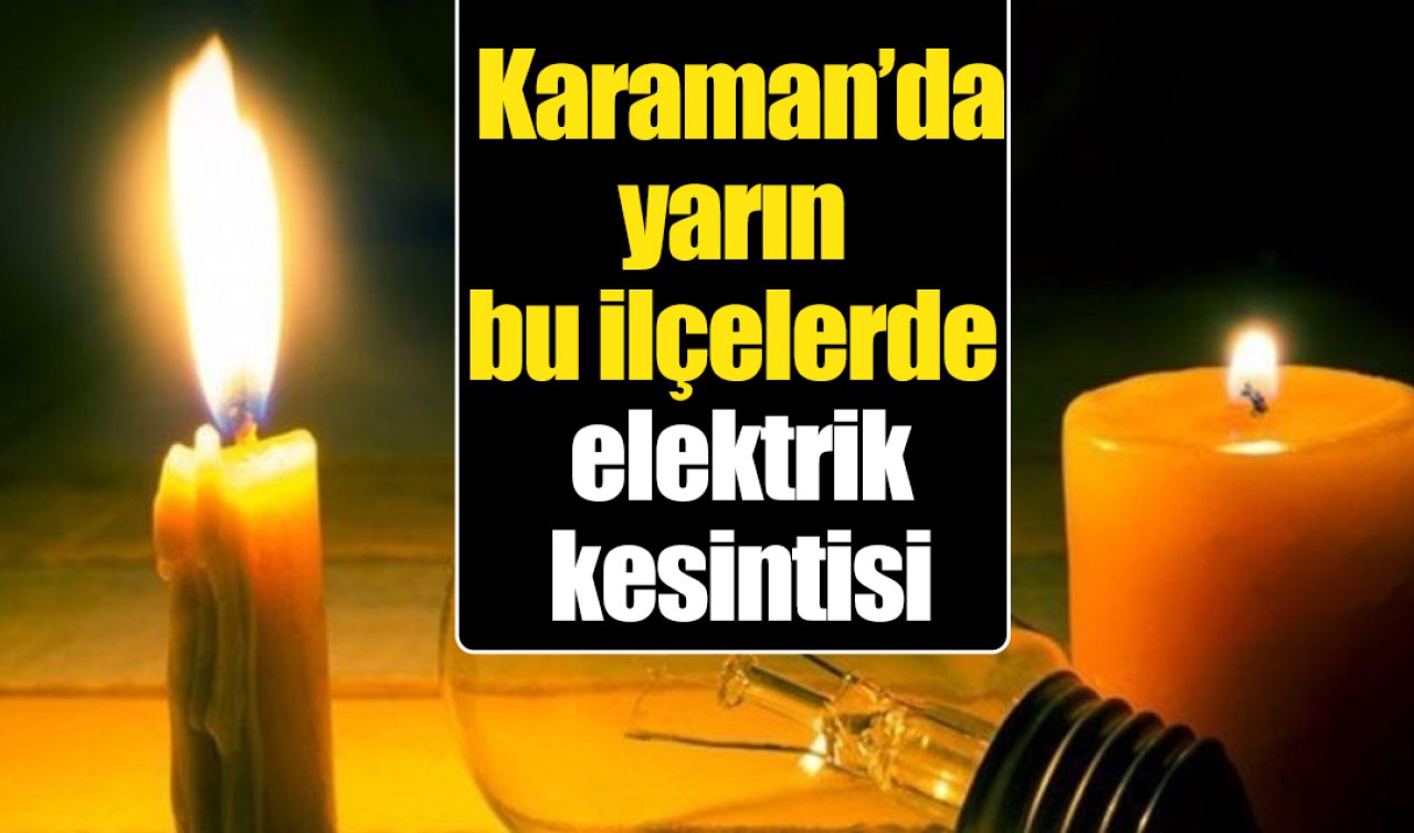 Karaman’da yarın bu mahallelerde elektrik kesintisi