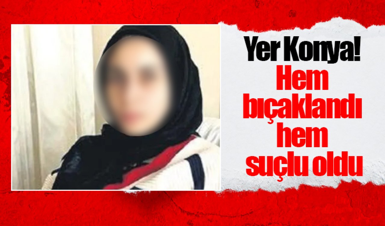Yer Konya! Hem bıçaklandı hem suçlu oldu