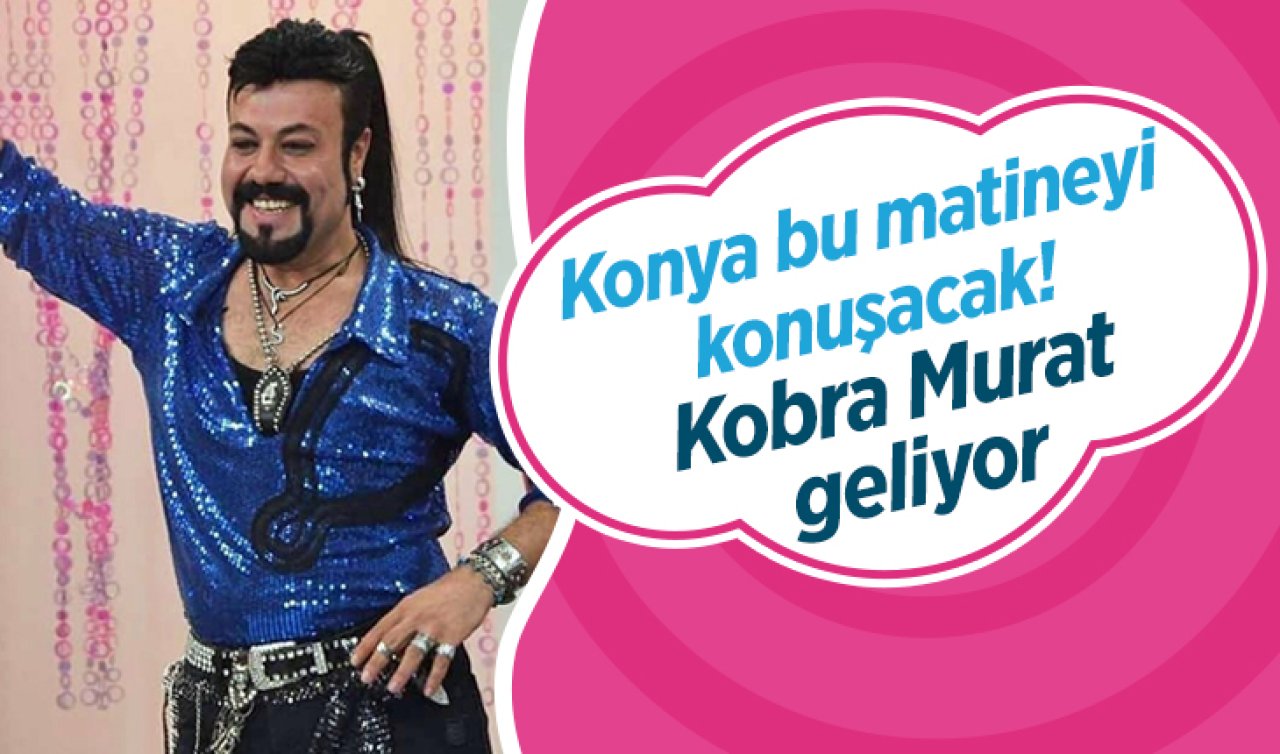 Konya bu matineyi konuşacak! Kobra Murat geliyor
