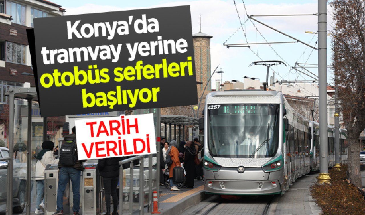 ULAŞIM DUYURUSU! Konya’da tramvay yerine otobüs seferleri başlıyor: Tarih verildi! 