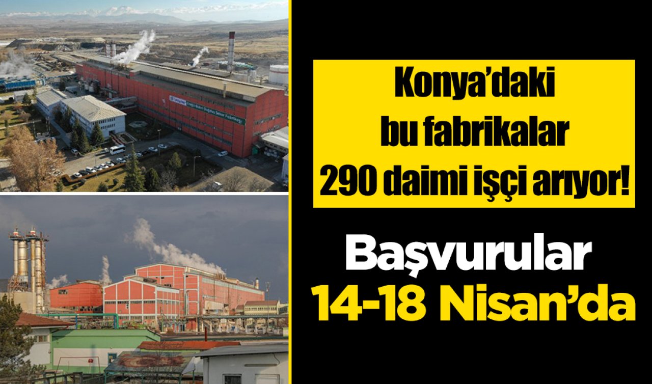 Konya’daki bu fabrikalar 290 daimi işçi arıyor! Başvurular 14-18 Nisan’da