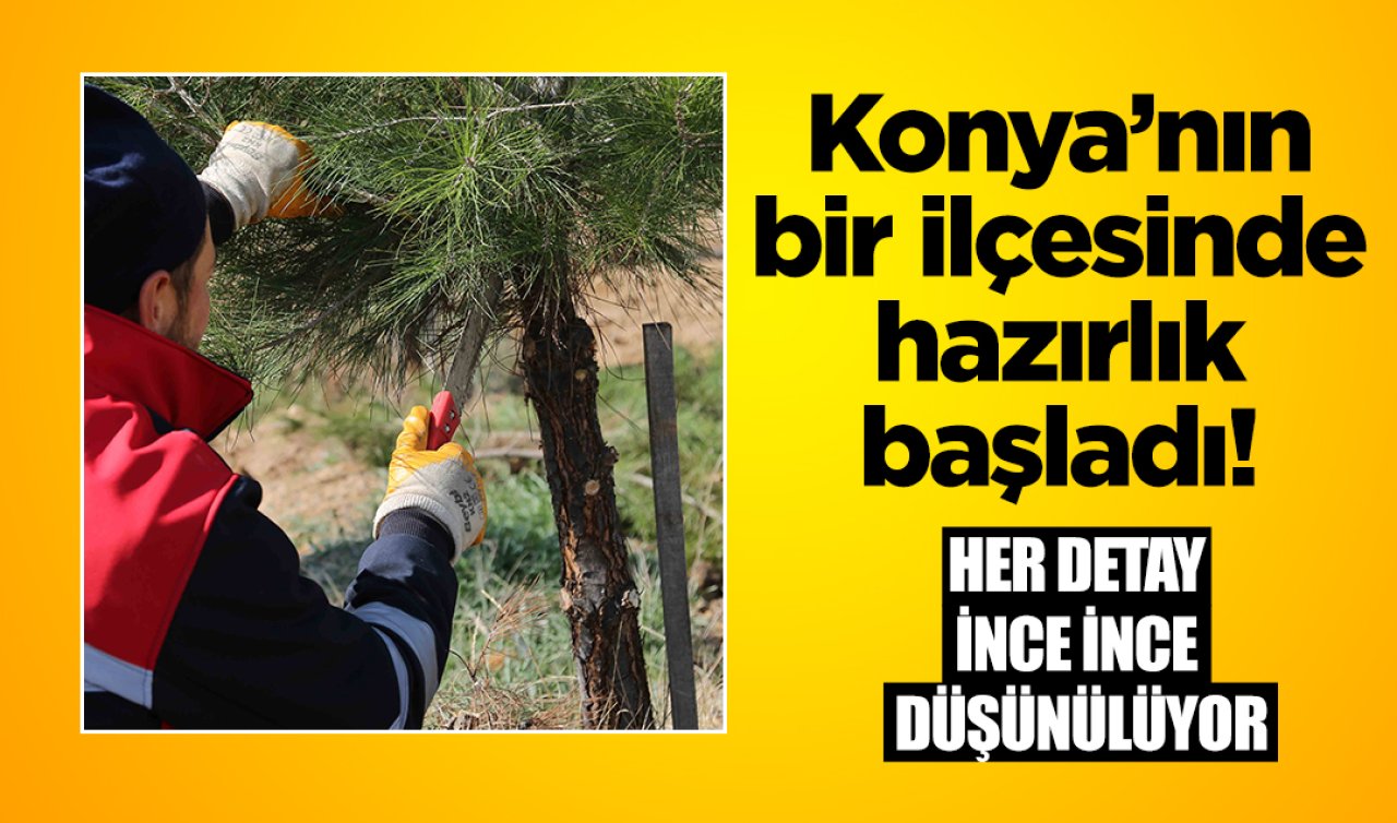 Konya’nın bir ilçesinde hazırlık başladı! Her detay ince ince düşünülüyor