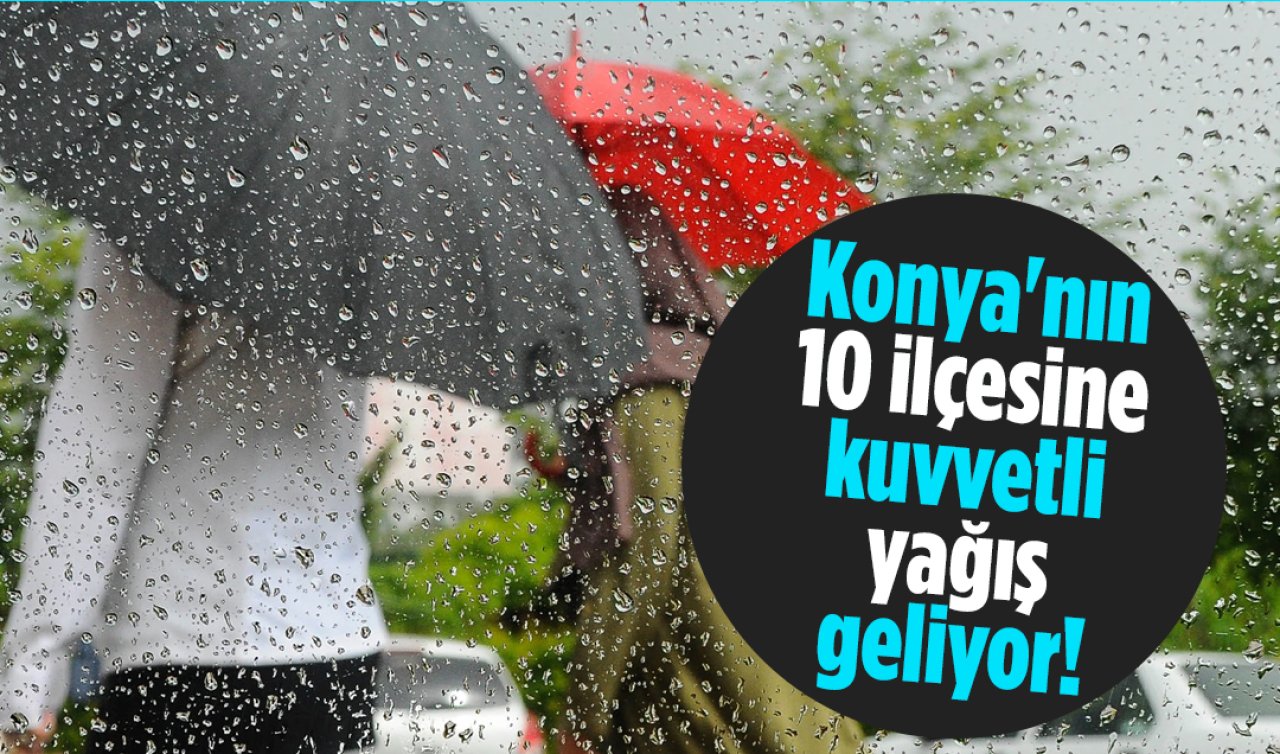 Konya’nın 10 ilçesine kuvvetli yağış geliyor! İşte Konya 5 günlük hava durumu