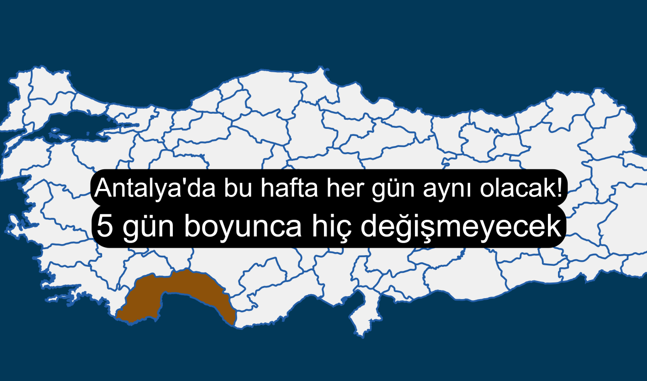 Antalya’da bu hafta her gün aynı olacak! 5 gün boyunca hiç değişmeyecek
