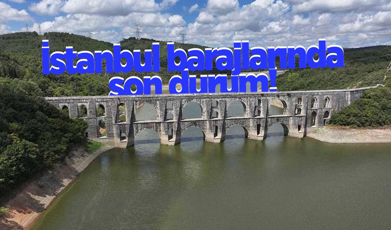 İstanbul’da barajların doluluk oranlarında son durum!