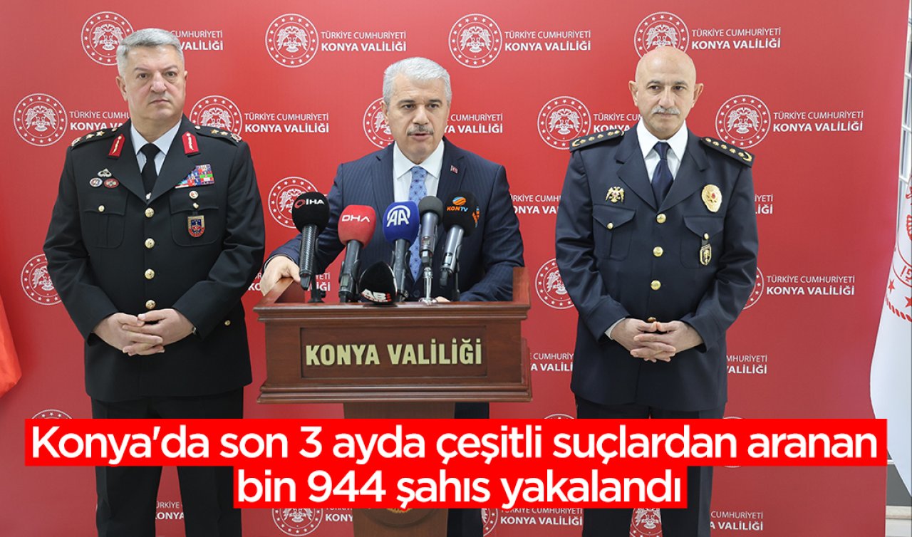  Konya’da son 3 ayda çeşitli suçlardan aranan bin 944 şahıs yakalandı