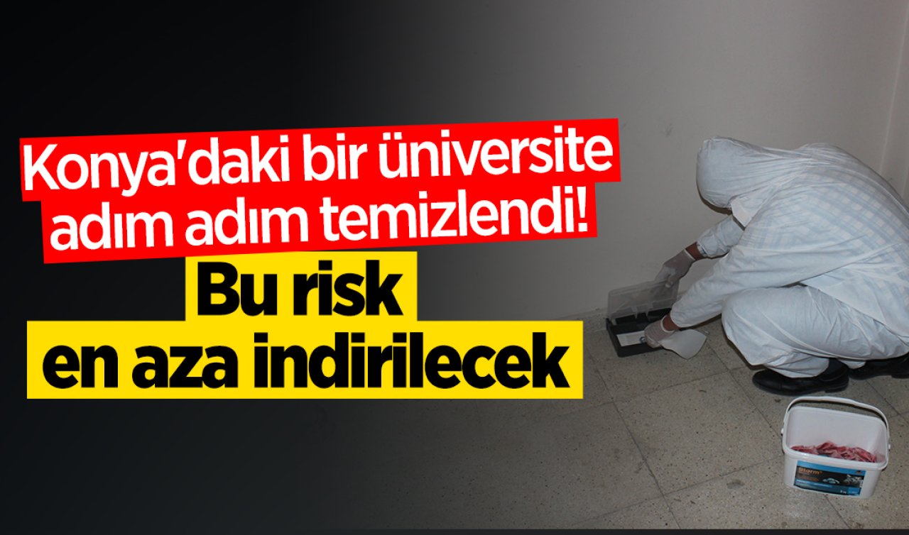 Konya’daki bir üniversite adım adım temizlendi! Bu risk en aza indirildi