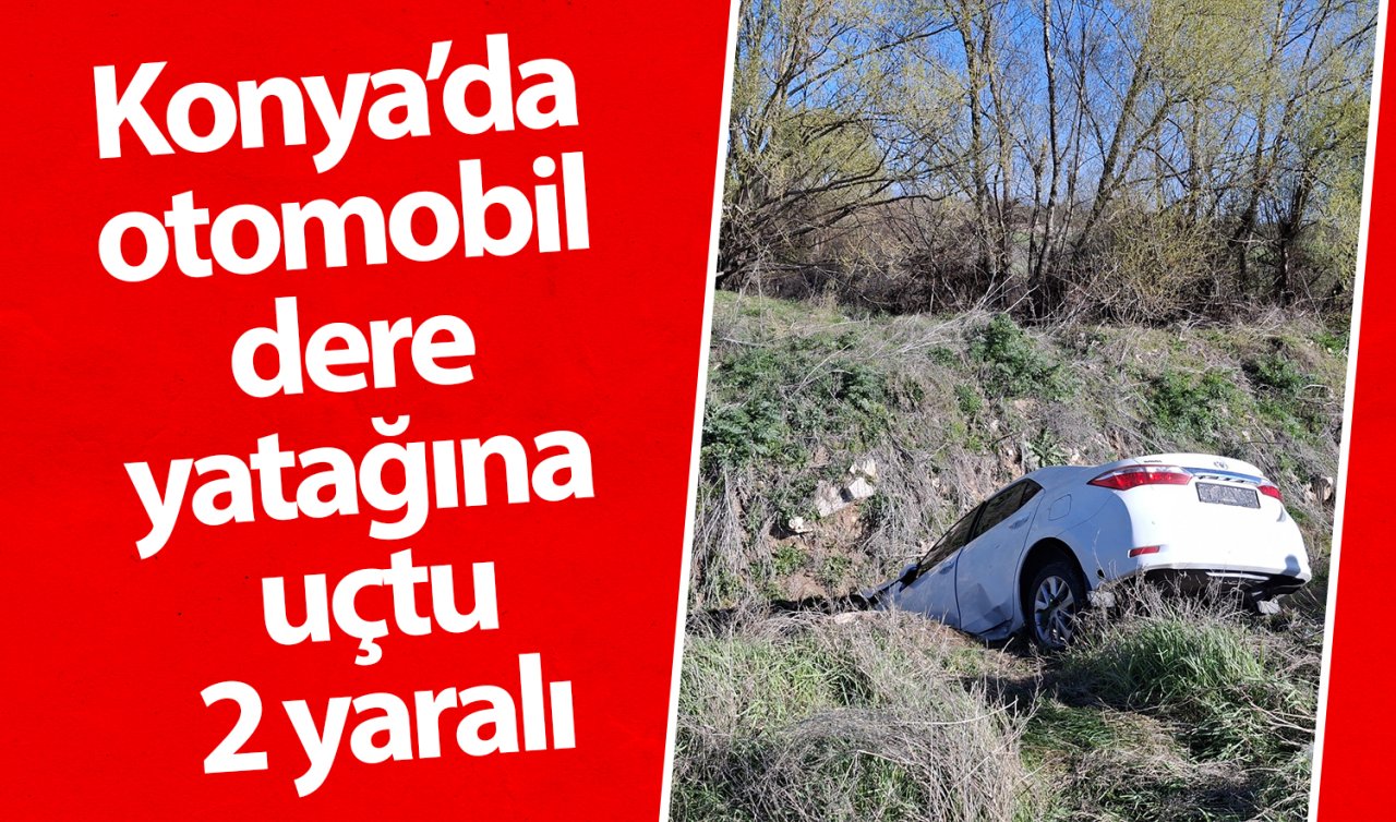 Konya’da otomobil dere yatağına uçtu: 2 yaralı