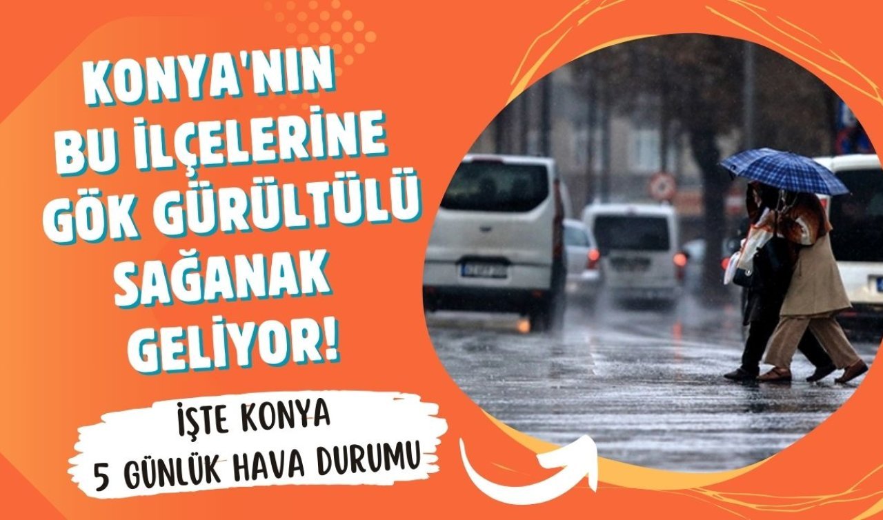 Konya’nın bu ilçelerine gök gürültülü sağanak geliyor! İşte Konya 5 günlük hava durumu 