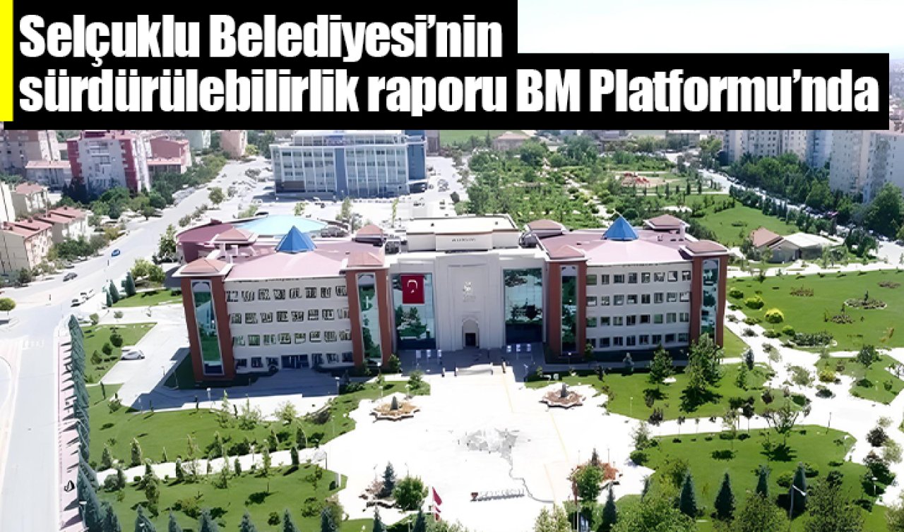 Selçuklu Belediyesi’nin sürdürülebilirlik raporu BM Platformu’nda