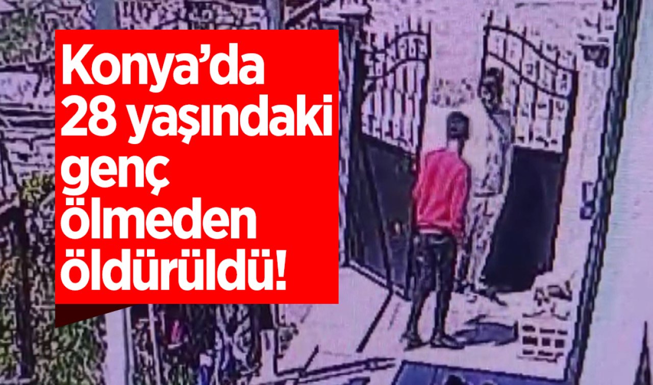 Konya’daki bir mahallede şok! 28 yaşındaki genç ölmeden öldürüldü!