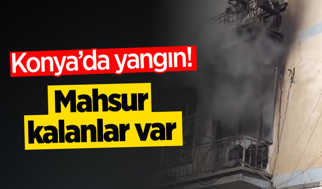 Konya’da yangın! Mahsur kalanlar var