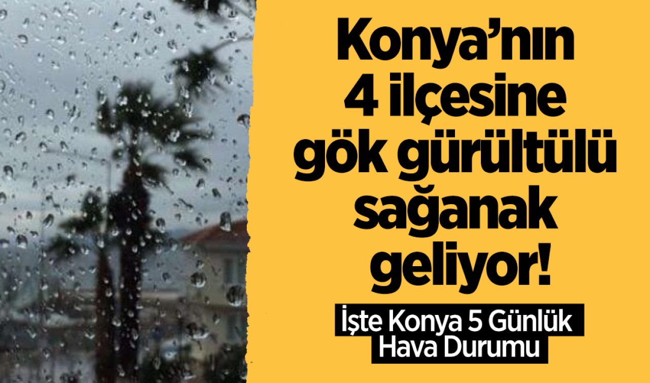 Konya’nın 4 ilçesine gök gürültülü sağanak geliyor! İşte Konya 5 günlük hava durumu