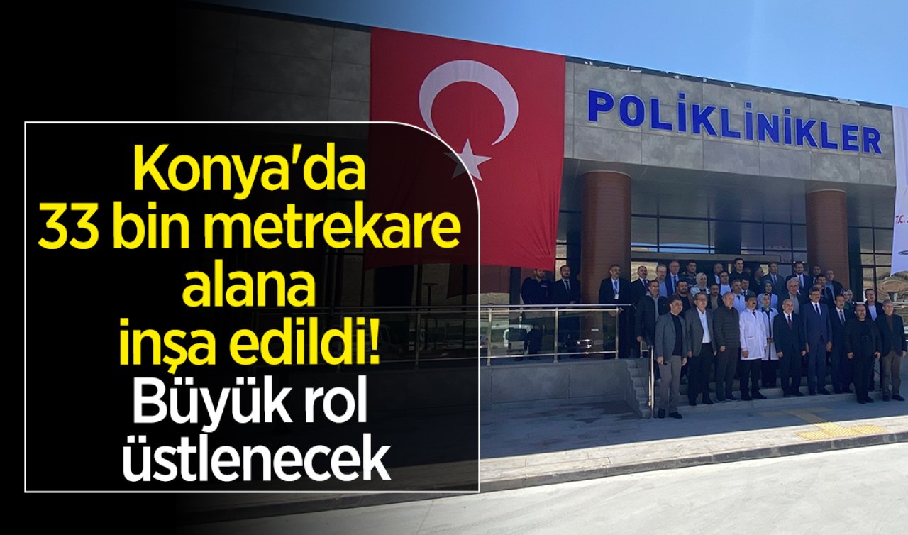  Konya’da 33 bin metrekare alana inşa edildi! Büyük rol üstlenecek