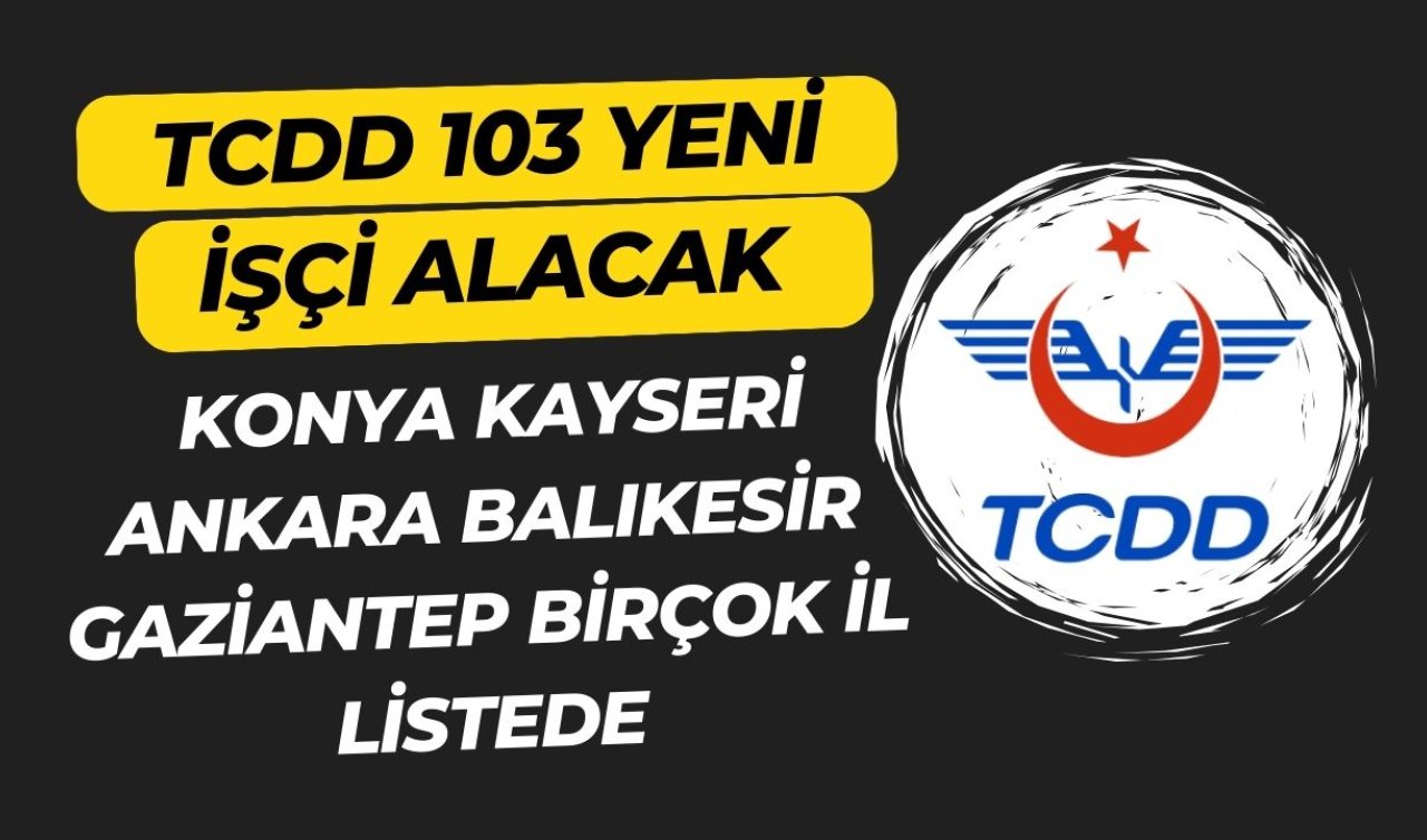 TCDD 103 yeni daimi işçi arıyor! Konya Kayseri Ankara Balıkesir Gaziantep birçok il listede