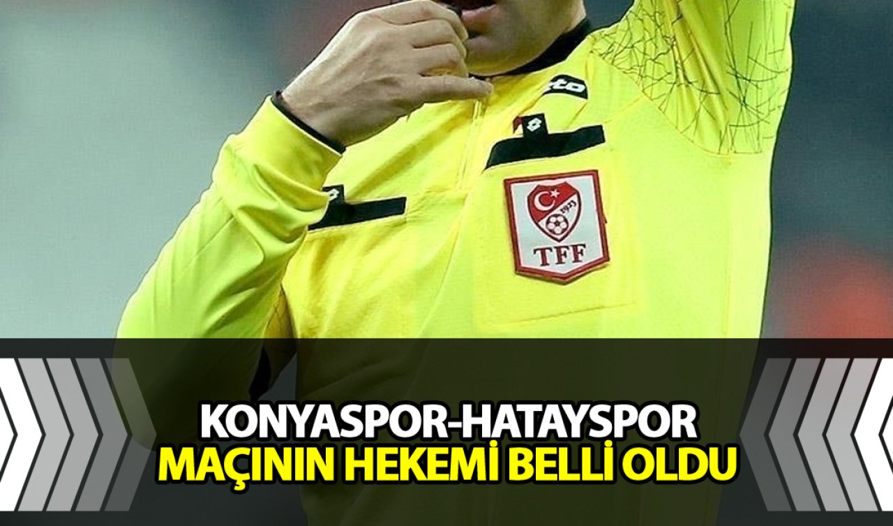 Konyaspor - Hasatayspor maçının hakemi belli oldu