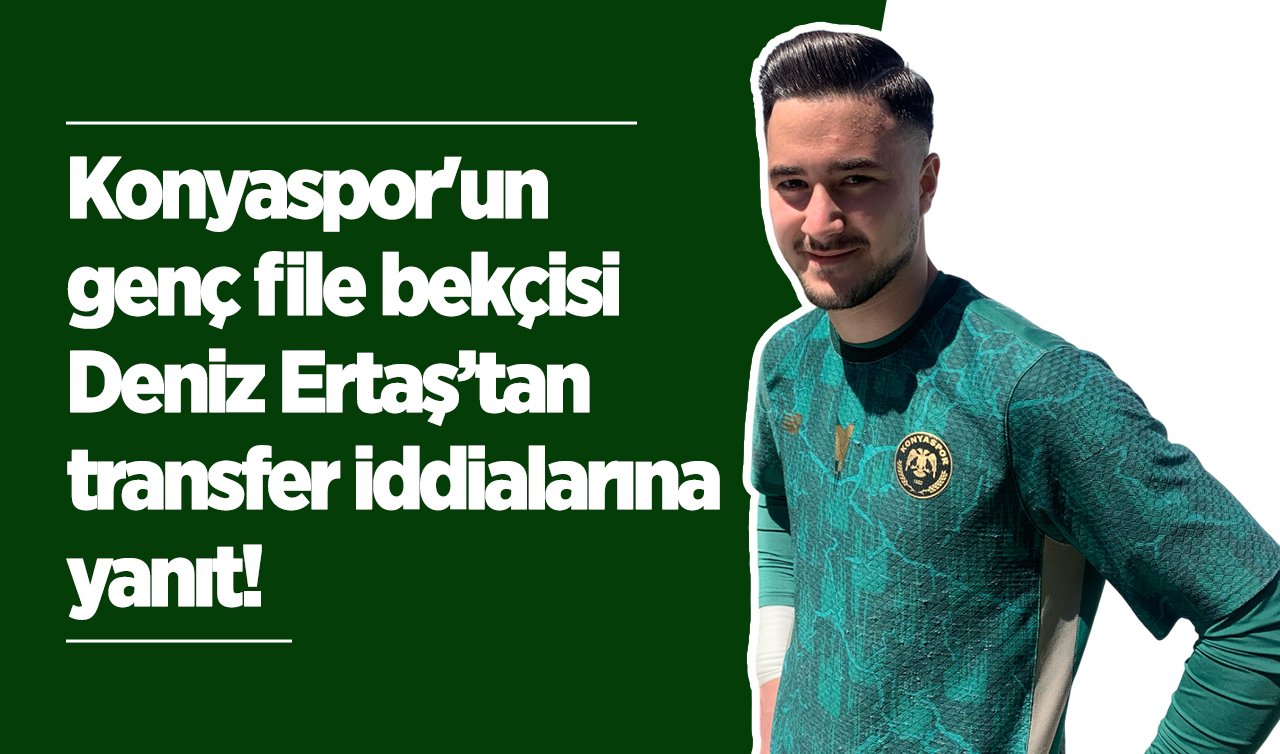 Konyaspor’un genç file bekçisi Deniz Ertaş’tan transfer iddialarına yanıt!