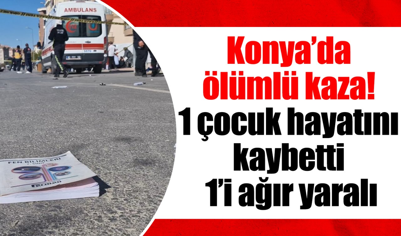 Konya’da ölümlü kaza! 1 çocuk hayatını kaybetti 