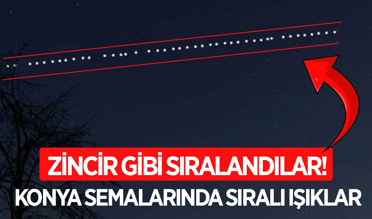 Zincir Gibi Sıralandılar! Konya Semalarında Sıralı Işıklar
