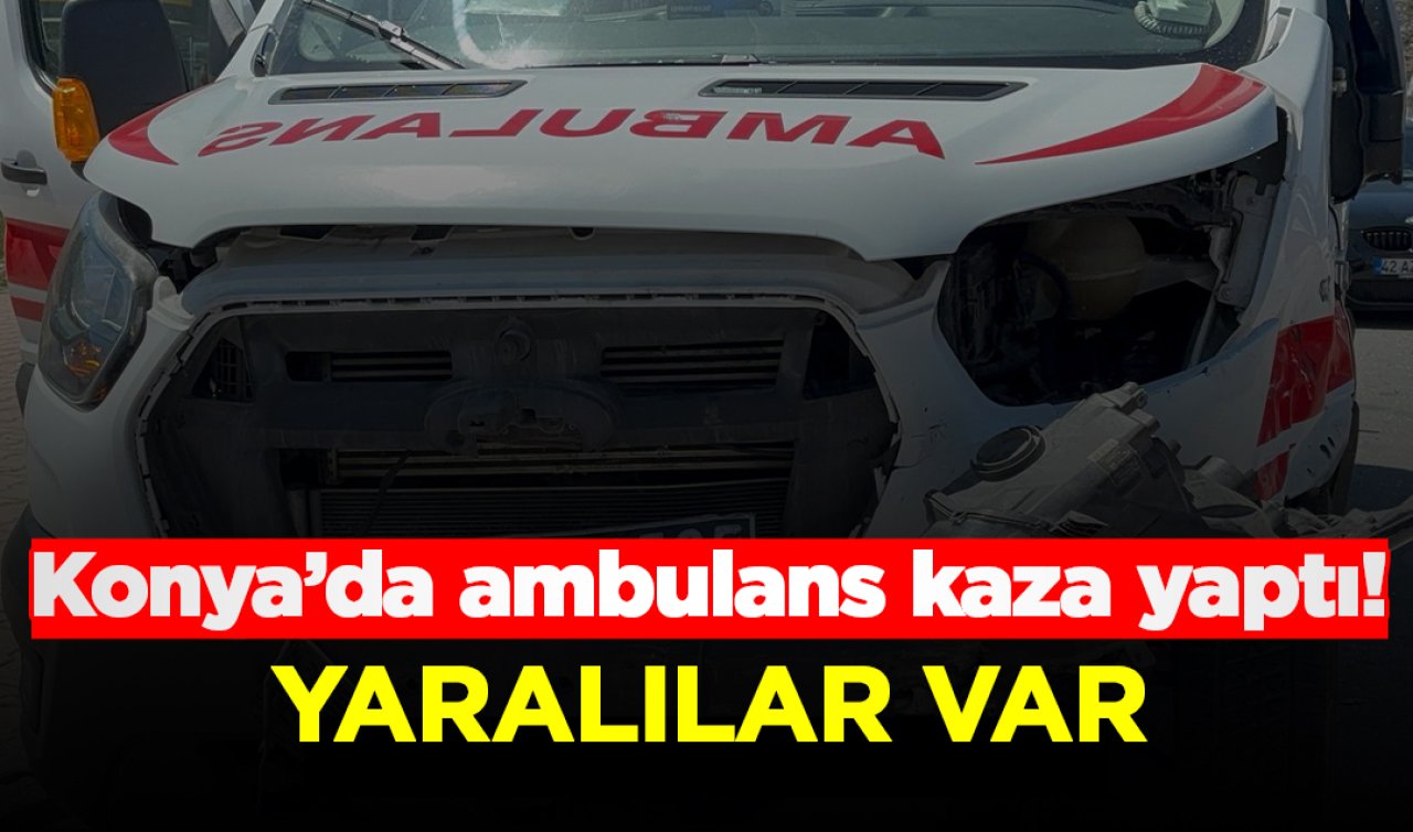 Konya’da ambulans kaza yaptı! Yaralılar var