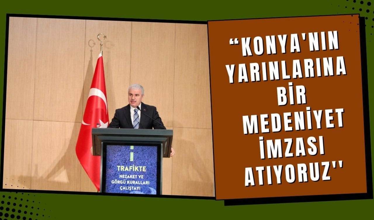 Konya Valisi İbrahim Akın“ Konya’nın yarınlarına bir medeniyet imzası atıyoruz’’