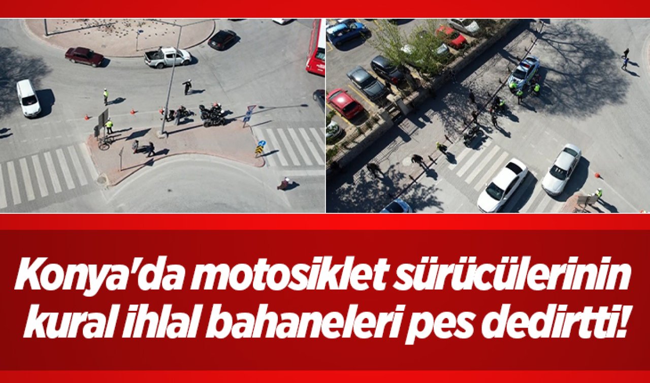 Konya’da motosiklet sürücülerinin kural ihlal bahaneleri pes dedirtti