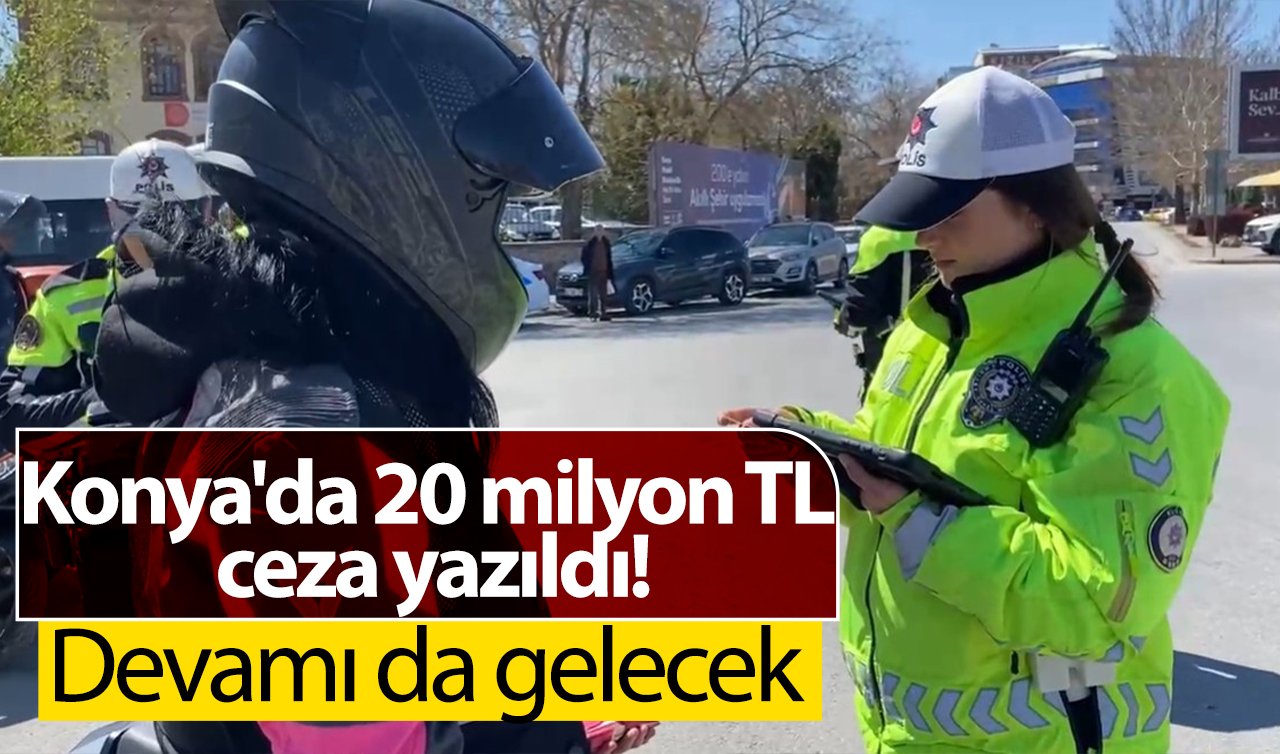 Konya’da 20 milyon TL ceza yazıldı! Devamı da gelecek