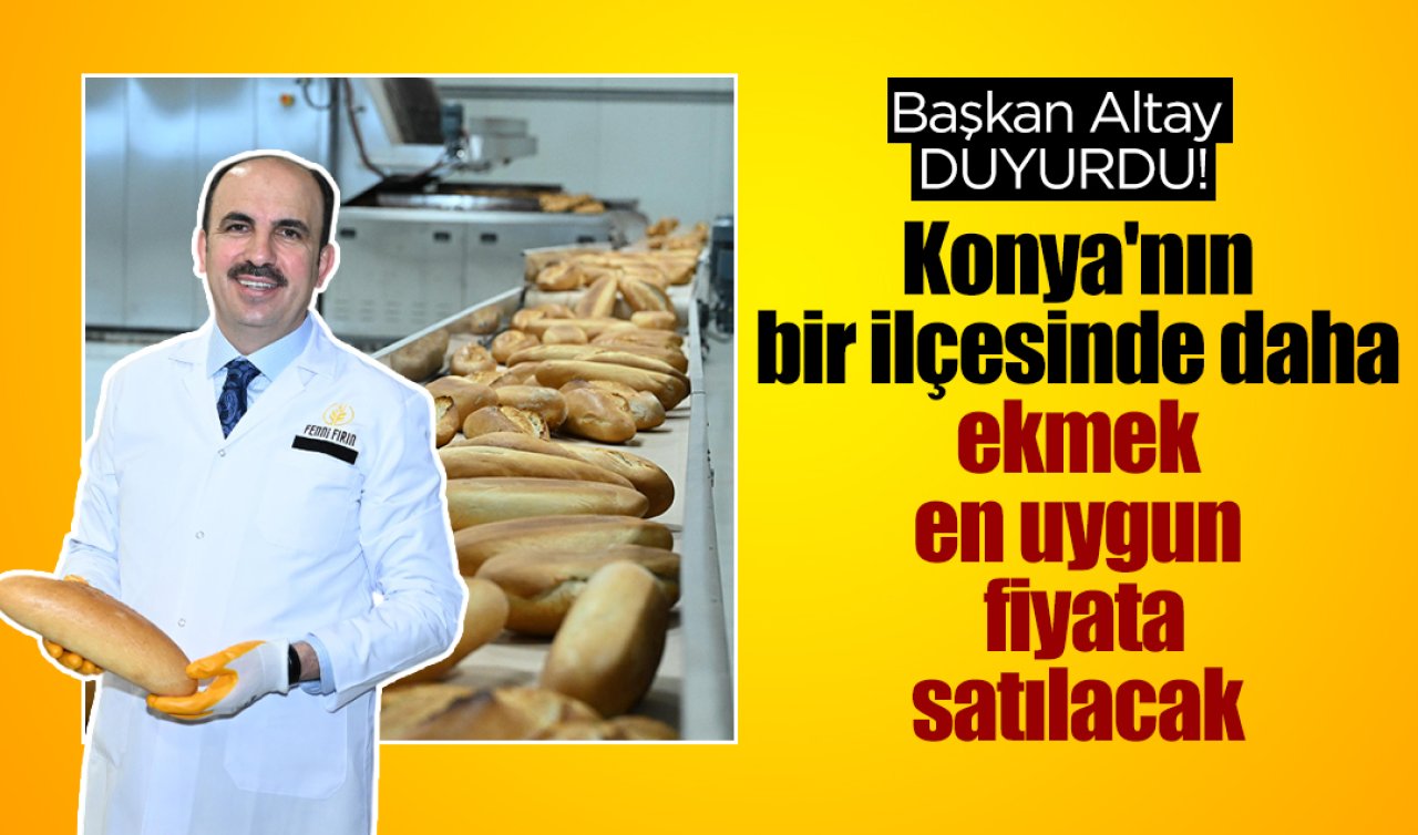 Başkan Altay DUYURDU! Konya’nın bir ilçesinde daha ekmek en uygun fiyata satılacak