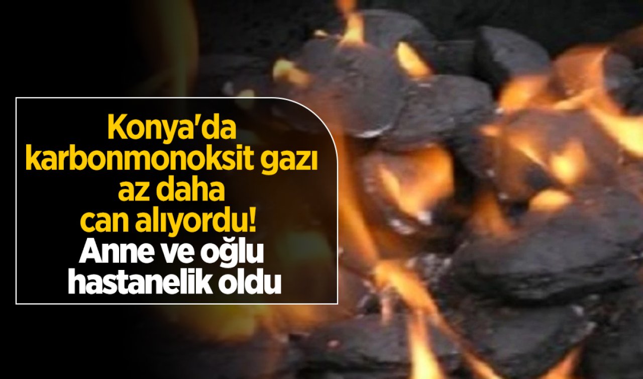 Konya’da karbonmonoksit gazı az daha can alıyordu!  Anne ve oğlu hastanelik oldu
