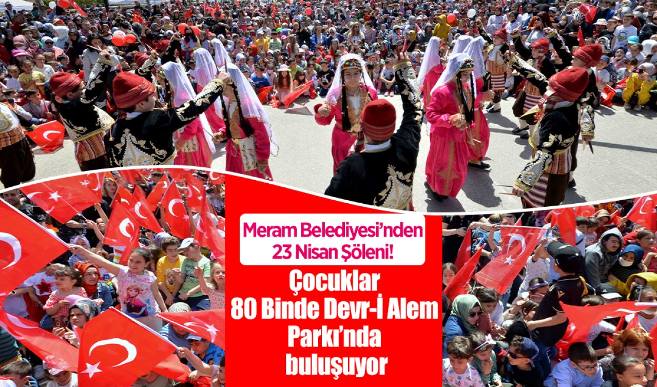 Meram Belediyesi’nden 23 Nisan Şöleni! Çocuklar 80 Binde Devr-İ Alem Parkı’nda buluşuyor