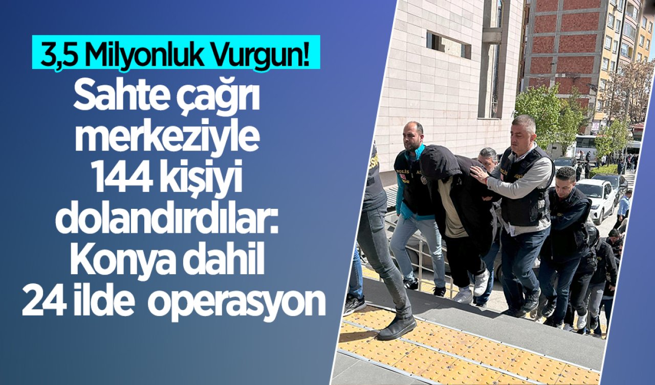 3,5 milyon liralık vurgun! Konya dahil 24 ilde eş zamanlı operasyon: 20 tutuklama