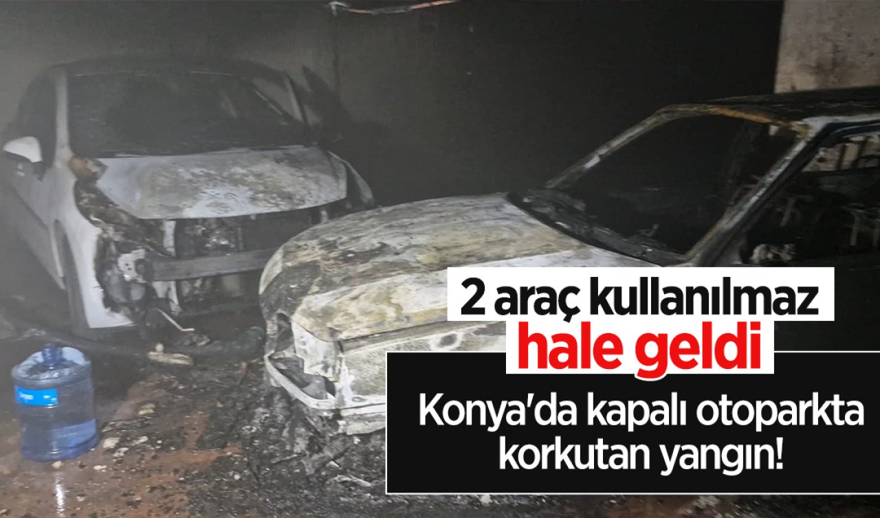 Konya’da kapalı otoparkta yangın! 2 araç kullanılmaz hale geldi 