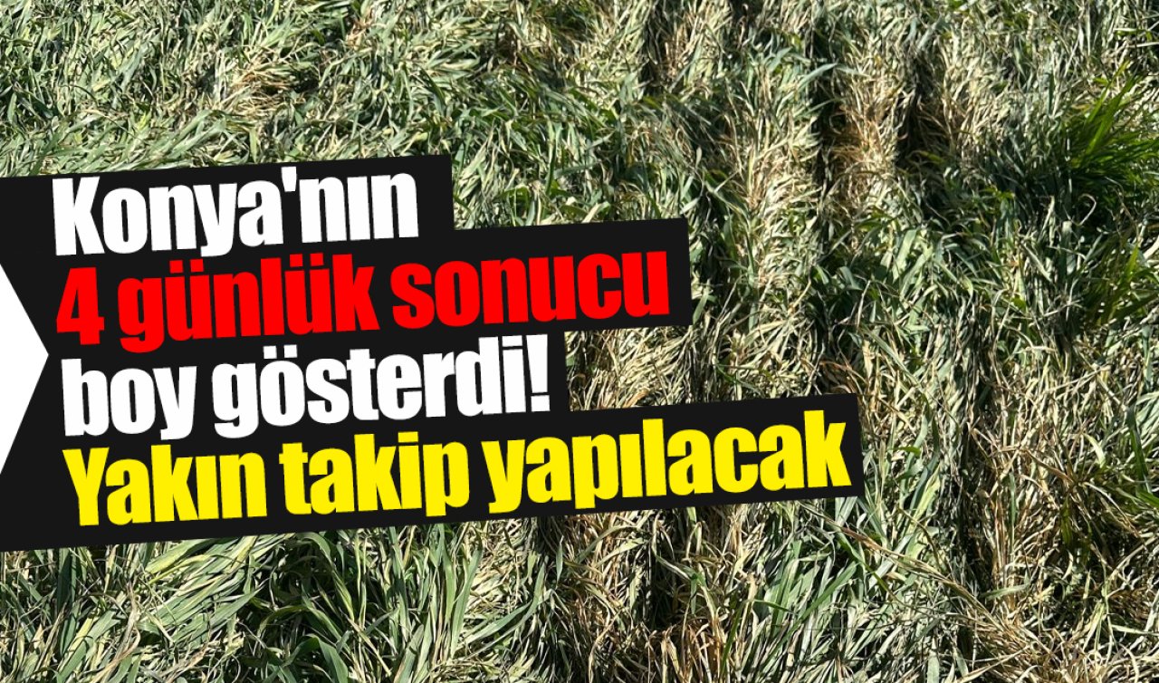 Konya’nın 4 günlük sonucu boy gösterdi! Yakın takip yapılacak