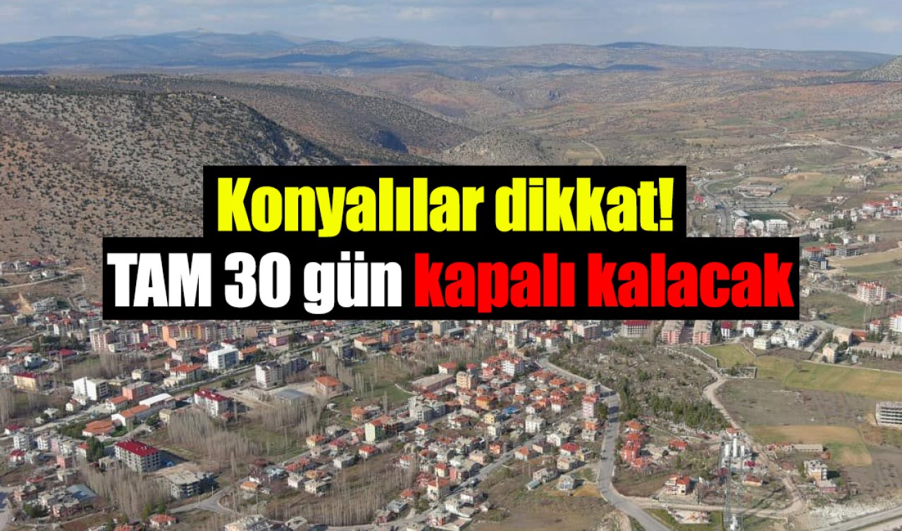 Konyalılar dikkat! TAM 30 gün kapalı kalacak: Giden eli boş dönüyor! 